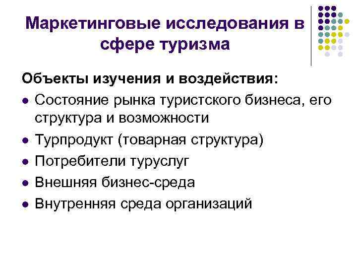 Маркетинговые исследования в сфере туризма Объекты изучения и воздействия: l Состояние рынка туристского бизнеса,