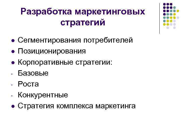 Разработка маркетинговых стратегий l l Сегментирования потребителей Позиционирования Корпоративные стратегии: Базовые Роста Конкурентные Стратегия