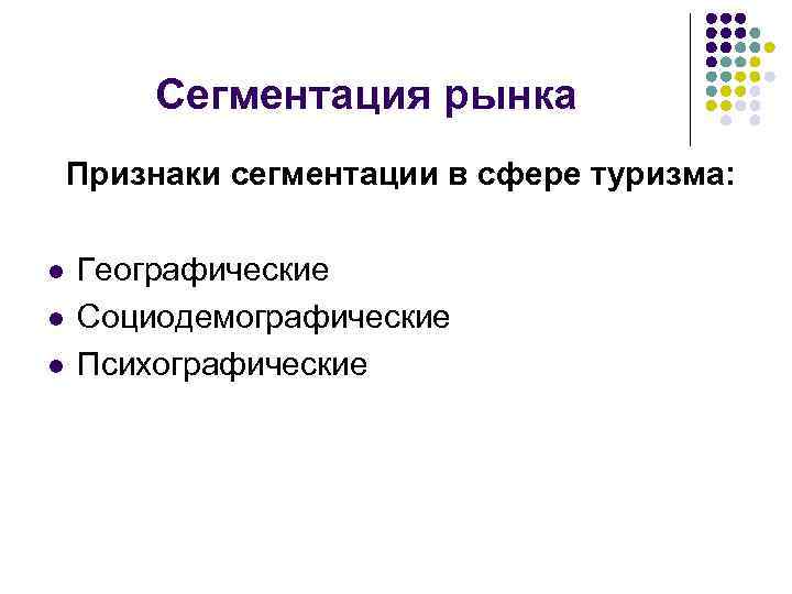 Сегментация рынка Признаки сегментации в сфере туризма: l l l Географические Социодемографические Психографические 