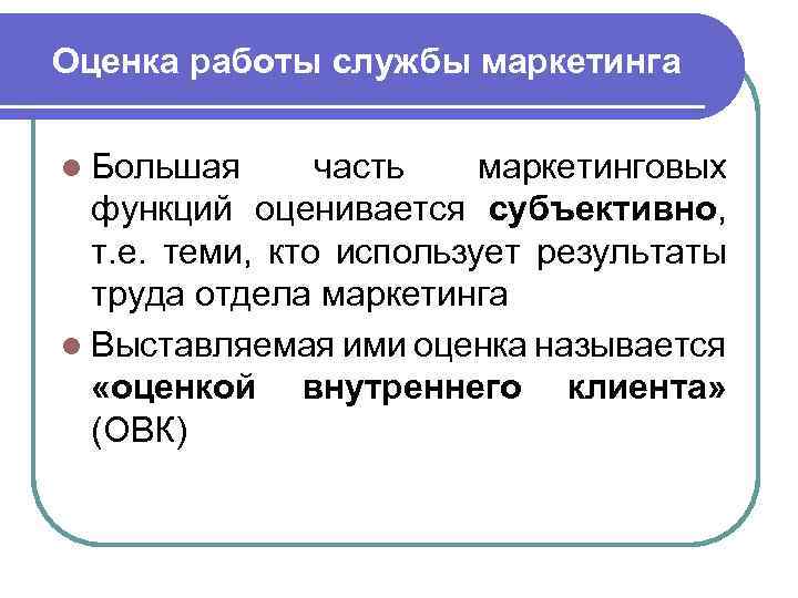 Оценка работы службы маркетинга l Большая часть маркетинговых функций оценивается субъективно, т. е. теми,