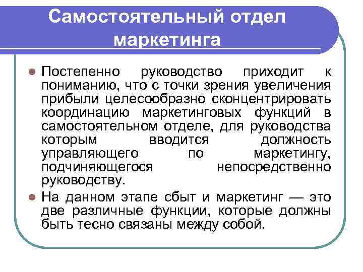 Самостоятельный отдел маркетинга Постепенно руководство приходит к пониманию, что с точки зрения увеличения прибыли