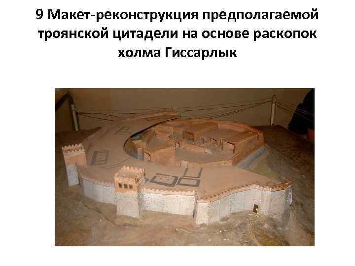 9 Макет-реконструкция предполагаемой троянской цитадели на основе раскопок холма Гиссарлык 