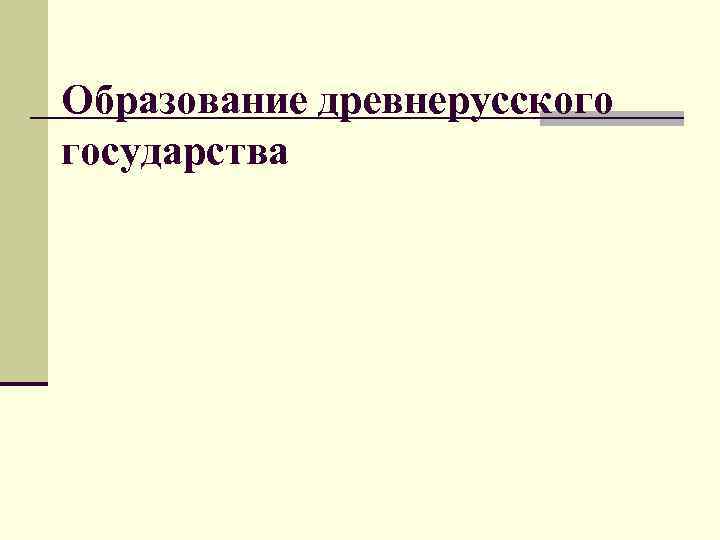 Образование древнерусского государства 