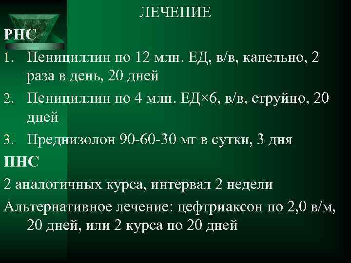 ЛЕЧЕНИЕ РНС 1. Пенициллин по 12 млн. ЕД, в/в, капельно, 2 раза в день,