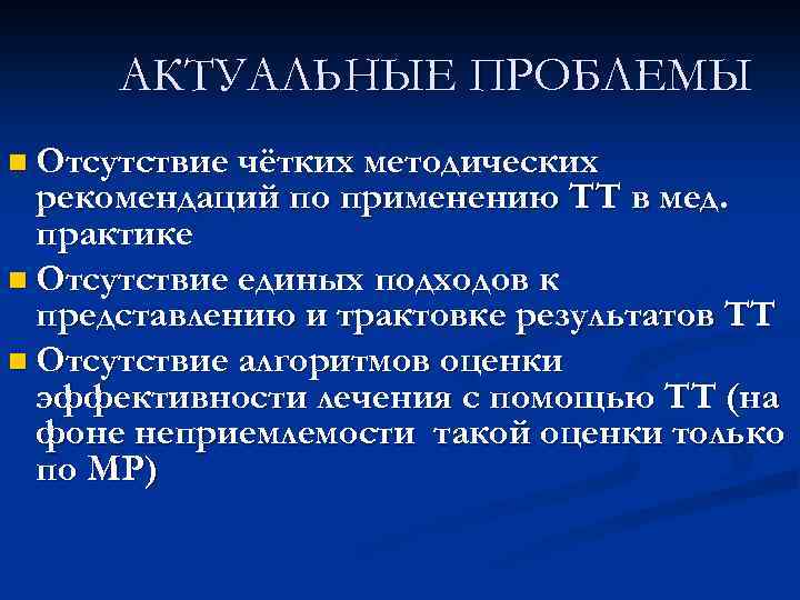 АКТУАЛЬНЫЕ ПРОБЛЕМЫ n Отсутствие чётких методических рекомендаций по применению ТТ в мед. практике n