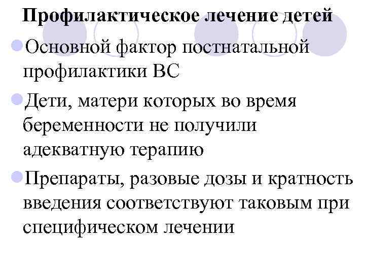 Профилактическое лечение детей l. Основной фактор постнатальной профилактики ВС l. Дети, матери которых во