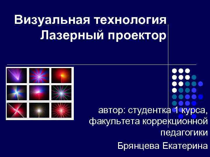 Визуальная технология Лазерный проектор автор: студентка 1 курса, факультета коррекционной педагогики Брянцева Екатерина 