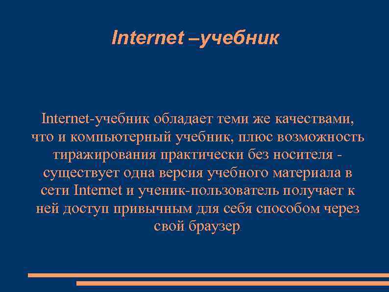 Internet –учебник Internet-учебник обладает теми же качествами, что и компьютерный учебник, плюс возможность тиражирования