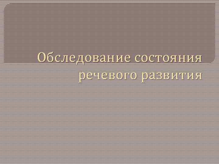 Обследование состояния речевого развития 