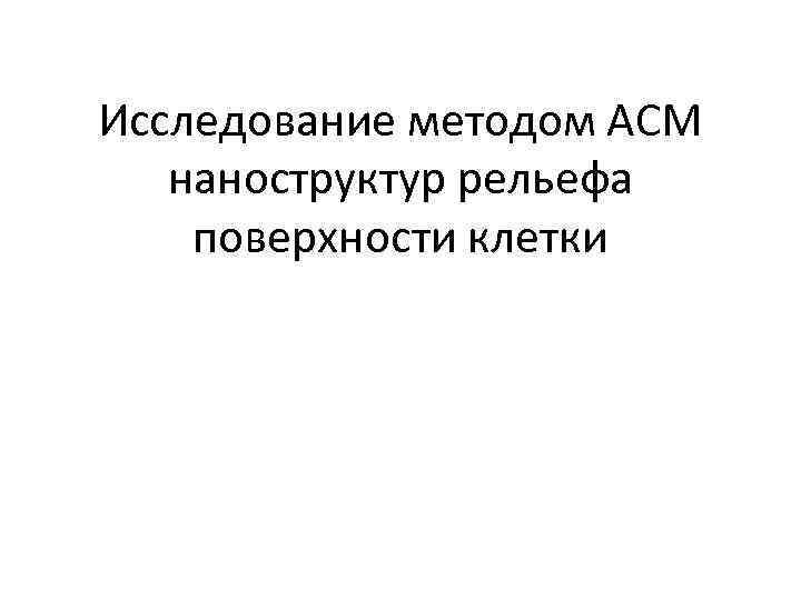 Исследование методом АСМ наноструктур рельефа поверхности клетки 