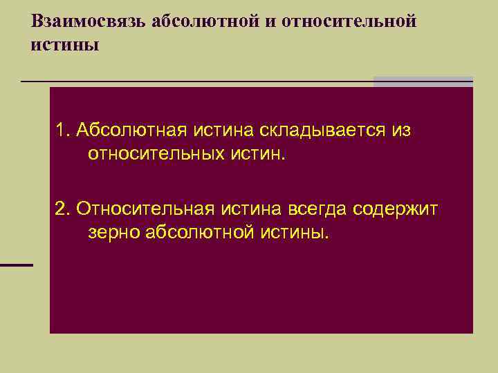 Взаимосвязь абсолютной и относительной истины 1. Абсолютная истина складывается из относительных истин. 2. Относительная