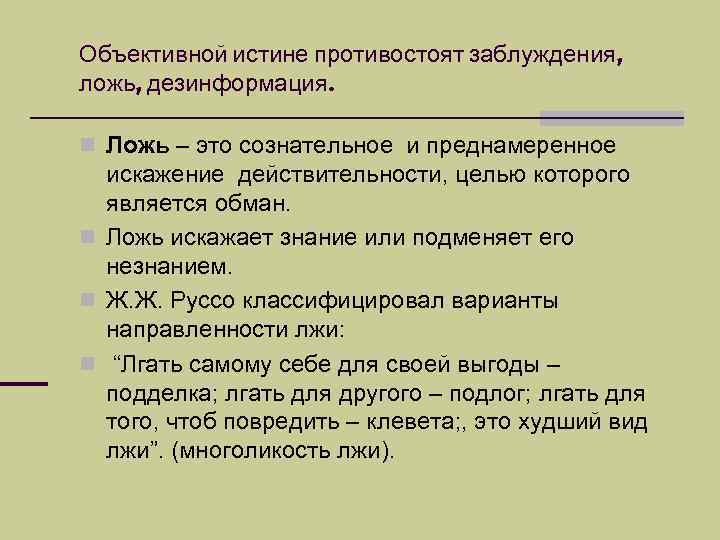 Объективной истине противостоят заблуждения, ложь, дезинформация. n Ложь – это сознательное и преднамеренное искажение