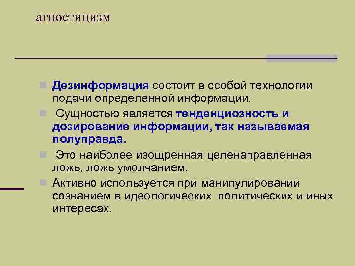 агностицизм n Дезинформация состоит в особой технологии подачи определенной информации. n Сущностью является тенденциозность