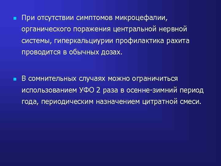 n При отсутствии симптомов микроцефалии, органического поражения центральной нервной системы, гиперкальциурии профилактика рахита проводится