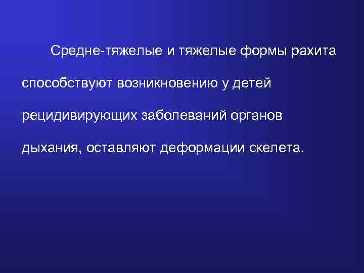 Средне-тяжелые и тяжелые формы рахита способствуют возникновению у детей рецидивирующих заболеваний органов дыхания, оставляют