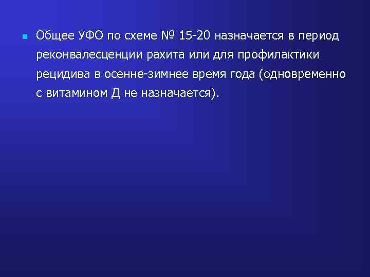 n Общее УФО по схеме № 15 -20 назначается в период реконвалесценции рахита или