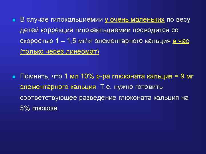 n В случае гипокальциемии у очень маленьких по весу детей коррекция гипокакльциемии проводится со