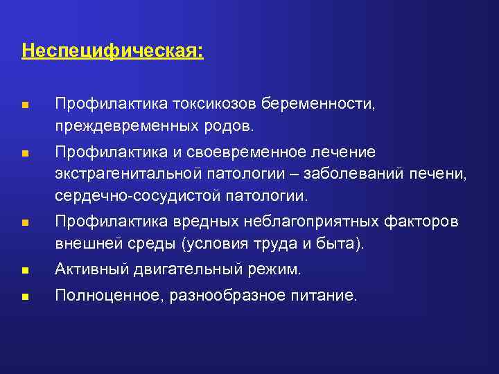 Неспецифическая: n Профилактика токсикозов беременности, преждевременных родов. n Профилактика и своевременное лечение экстрагенитальной патологии