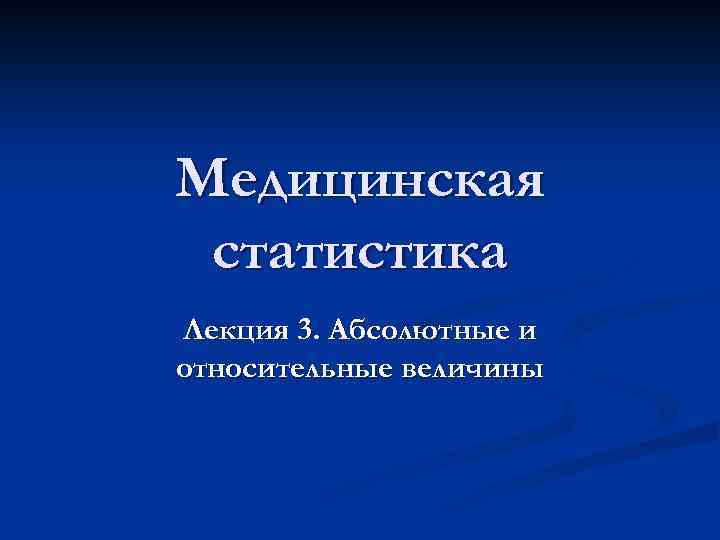 Предмет медицинской статистики. Медицинская статистика величины. Абсолютные величины в медицинской статистике. Медицинская статистика лекция. Абсолютные показатели в медицинской статистике это.