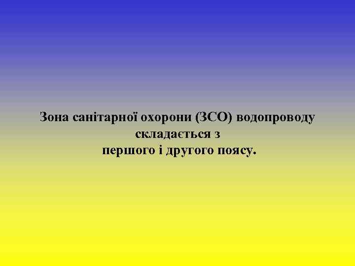 Зона санітарної охорони (ЗСО) водопроводу складається з першого і другого поясу. 