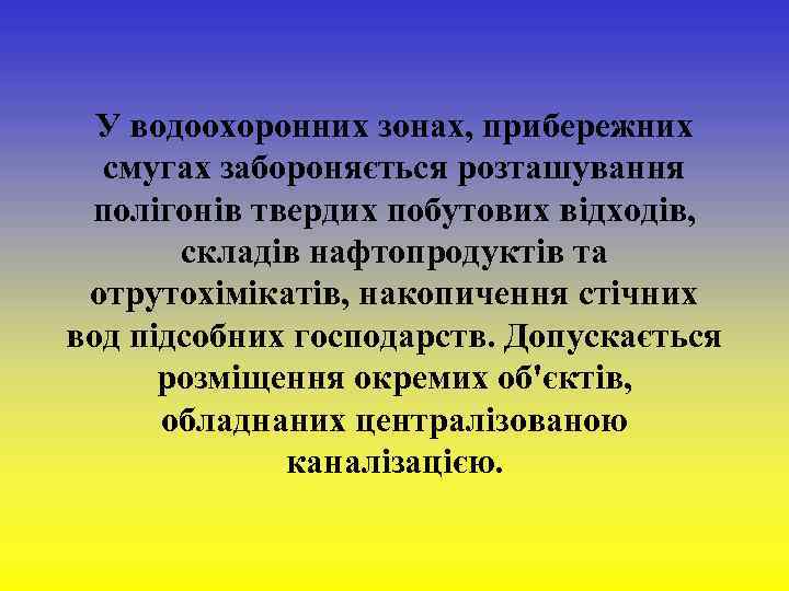  У водоохоронних зонах, прибережних смугах забороняється розташування полігонів твердих побутових відходів, складів нафтопродуктів