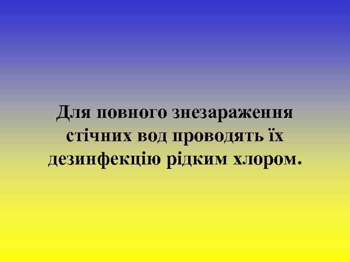  Для повного знезараження стічних вод проводять їх дезинфекцію рідким хлором. 