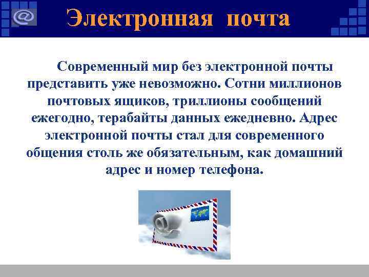 Электронная почта Современный мир без электронной почты представить уже невозможно. Сотни миллионов почтовых ящиков,