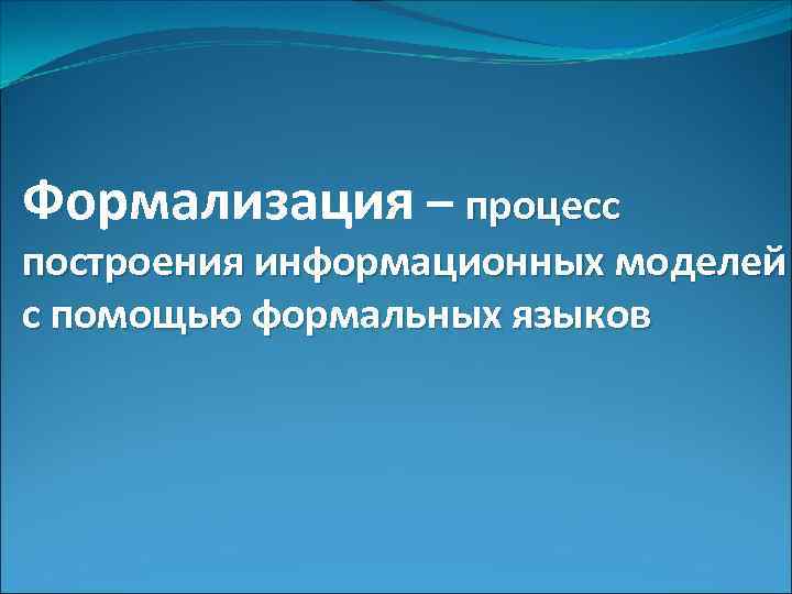 Формализация – процесс построения информационных моделей с помощью формальных языков 
