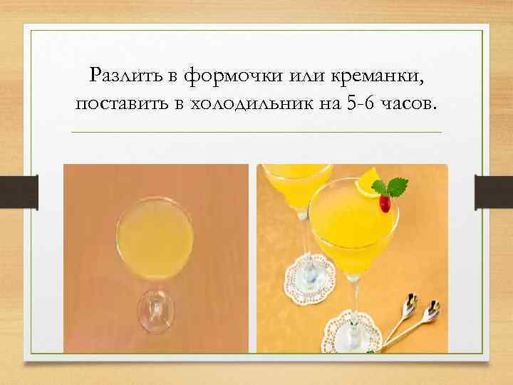 Разлить в формочки или креманки, поставить в холодильник на 5 -6 часов. 