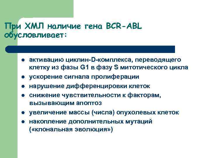 При ХМЛ наличие гена BCR-ABL обусловливает: l l l активацию циклин-D-комплекса, переводящего клетку из