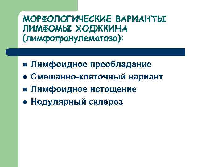 МОРФОЛОГИЧЕСКИЕ ВАРИАНТЫ ЛИМФОМЫ ХОДЖКИНА (лимфогранулематоза): l l Лимфоидное преобладание Смешанно-клеточный вариант Лимфоидное истощение Нодулярный