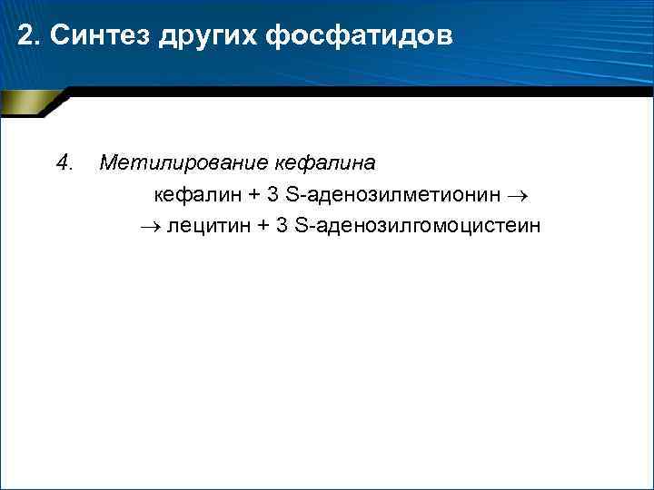 2. Синтез других фосфатидов 4. Метилирование кефалина кефалин + 3 S-аденозилметионин лецитин + 3