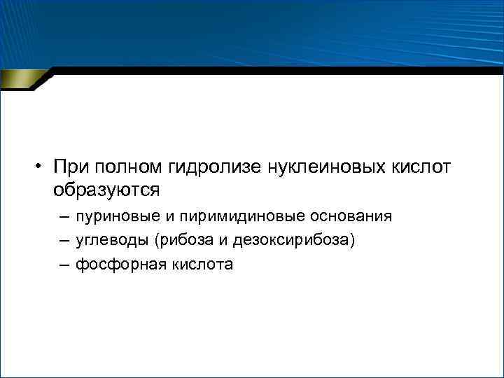  • При полном гидролизе нуклеиновых кислот образуются – пуриновые и пиримидиновые основания –