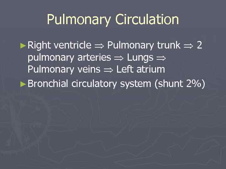 Pulmonary Circulation ventricle Pulmonary trunk 2 pulmonary arteries Lungs Pulmonary veins Left atrium ►