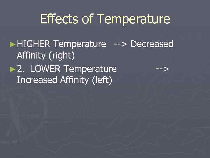 Effects of Temperature ► HIGHER Temperature --> Decreased Affinity (right) ► 2. LOWER Temperature