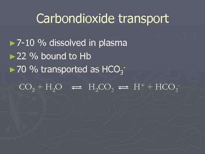 Carbondioxide transport ► 7 -10 % dissolved in plasma ► 22 % bound to