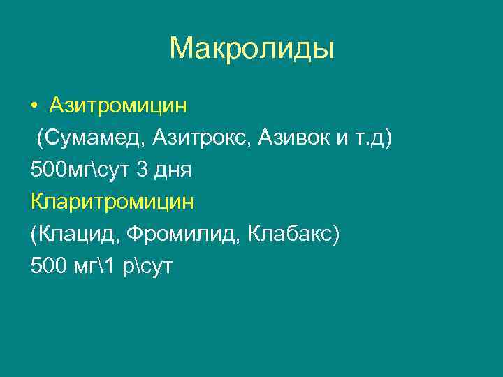 Макролиды • Азитромицин (Сумамед, Азитрокс, Азивок и т. д) 500 мгсут 3 дня Кларитромицин