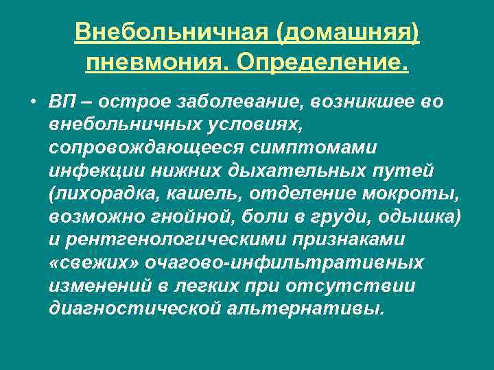 Внебольничная (домашняя) пневмония. Определение. • ВП – острое заболевание, возникшее во внебольничных условиях, сопровождающееся