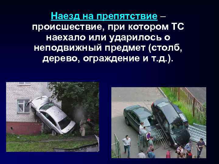 Наезд на препятствие – происшествие, при котором ТС наехало или ударилось о неподвижный Наезд на препятствие – происшествие, при котором ТС наехало или ударилось о неподвижный