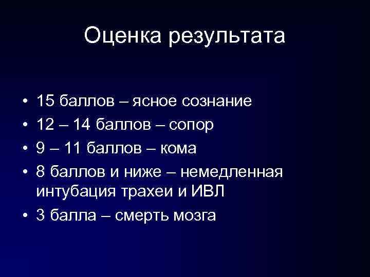 Оценка результата • 15 баллов – ясное сознание • 12 – 14 баллов Оценка результата • 15 баллов – ясное сознание • 12 – 14 баллов