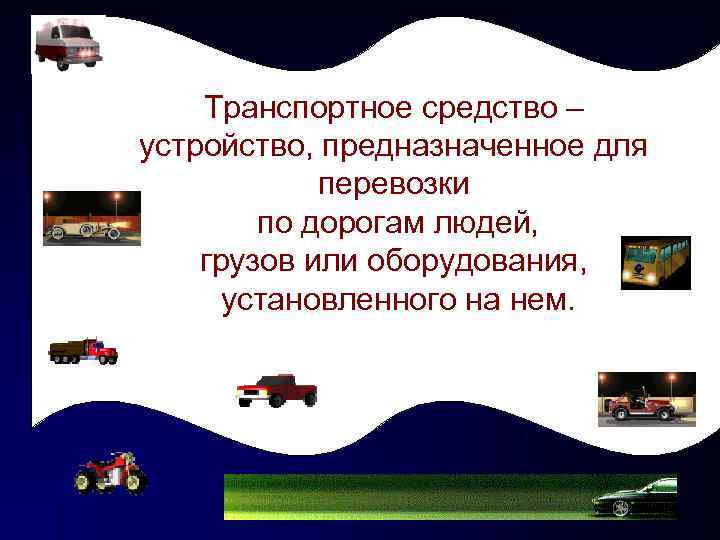 Транспортное средство – устройство, предназначенное для перевозки по дорогам людей, грузов или оборудования, Транспортное средство – устройство, предназначенное для перевозки по дорогам людей, грузов или оборудования,