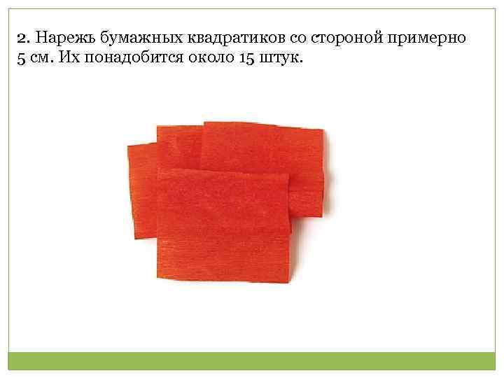 2. Нарежь бумажных квадратиков со стороной примерно 5 см. Их понадобится около 15 штук.