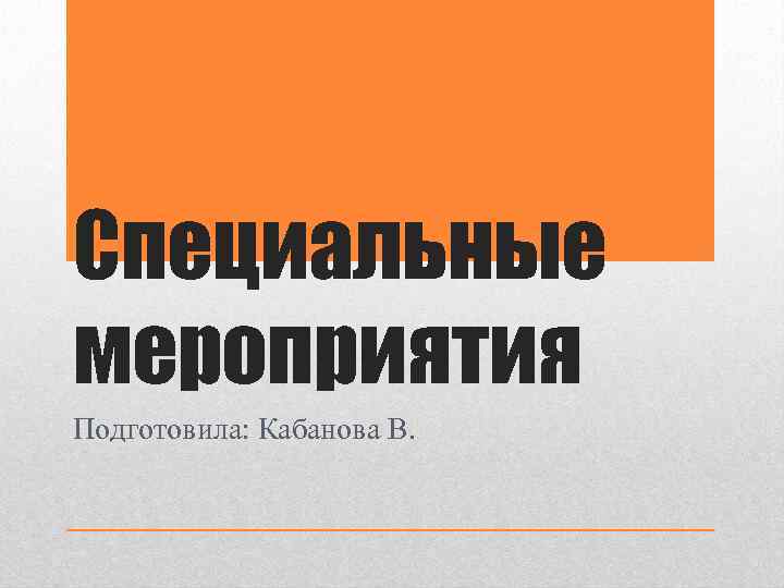 Специальные мероприятия Подготовила: Кабанова В. 