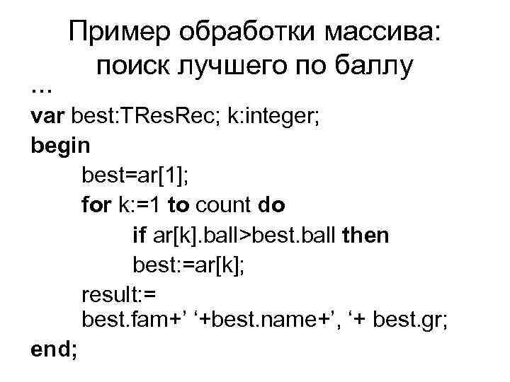 Пример обработки массива: поиск лучшего по баллу … var best: TRes. Rec; k: integer;