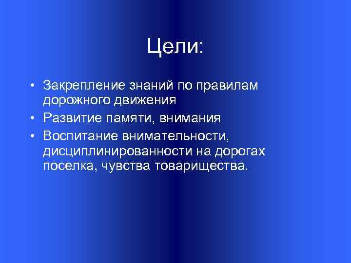 Цели: • Закрепление знаний по правилам дорожного движения • Развитие памяти, внимания • Воспитание