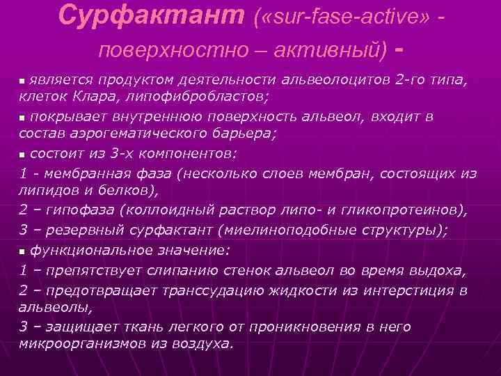 Сурфактант ( «sur-fase-active» поверхностно – активный) является продуктом деятельности альвеолоцитов 2 -го типа, клеток