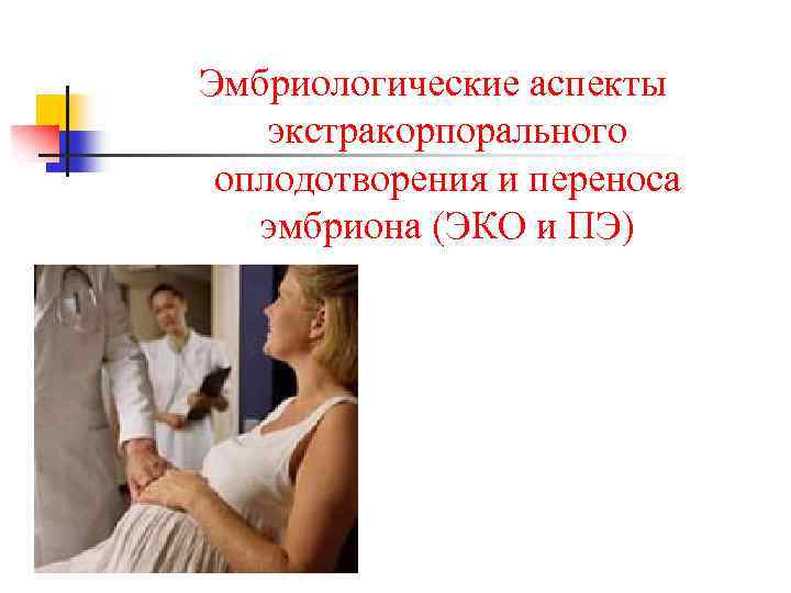Эмбриологические аспекты экстракорпорального оплодотворения и переноса эмбриона (ЭКО и ПЭ) 