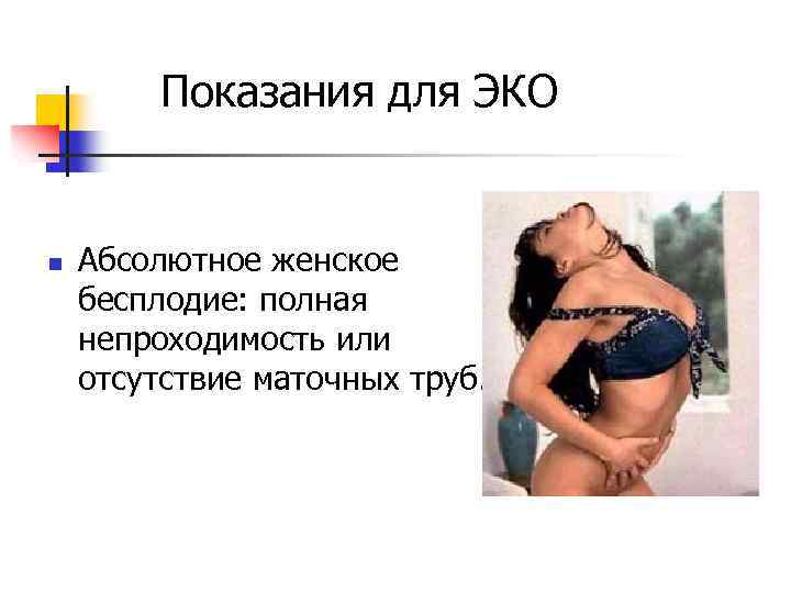 Показания для ЭКО n Абсолютное женское бесплодие: полная непроходимость или отсутствие маточных труб. 