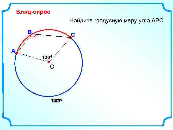 Блиц-опрос Найдите градусную меру угла АВС В С А 1200 О 12000 240 