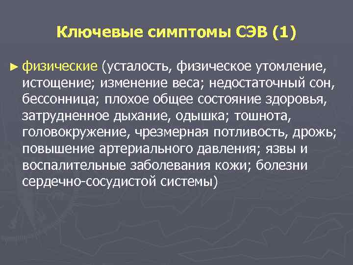 Ключевые симптомы СЭВ (1) ► физические (усталость, физическое утомление, истощение; изменение веса; недостаточный сон,